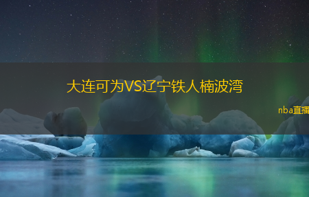 大连可为VS辽宁铁人楠波湾